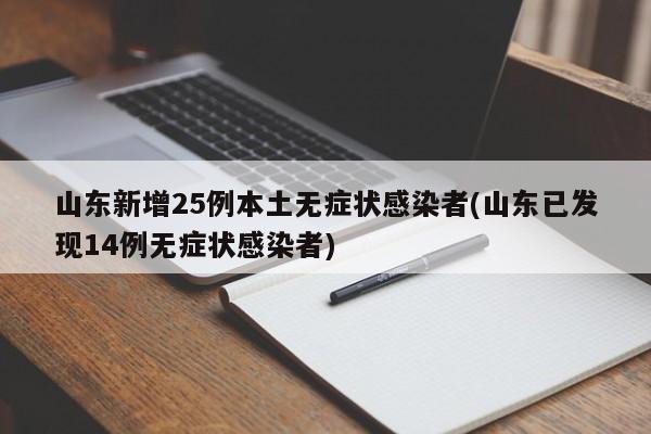 山东新增25例本土无症状感染者(山东已发现14例无症状感染者)