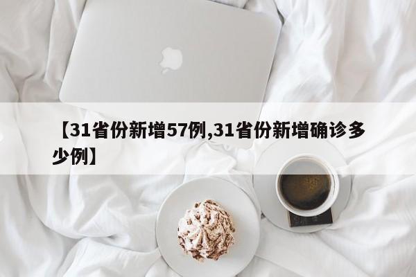 【31省份新增57例,31省份新增确诊多少例】