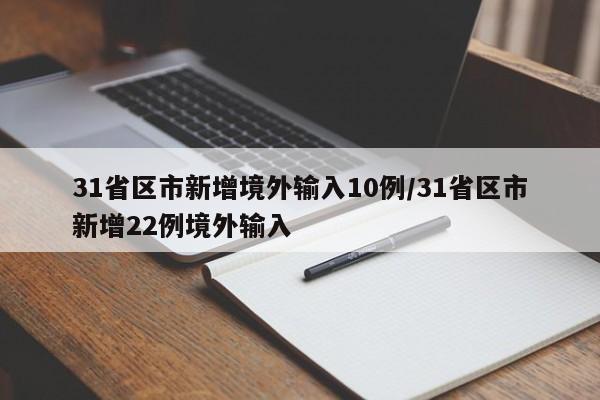 31省区市新增境外输入10例/31省区市新增22例境外输入