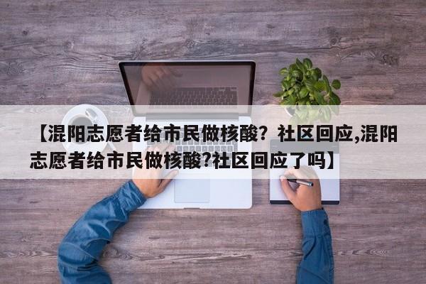 【混阳志愿者给市民做核酸?社区回应,混阳志愿者给市民做核酸?社区回应了吗】