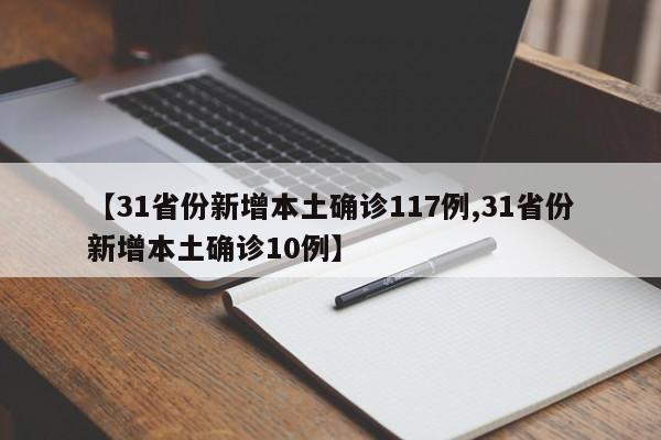 【31省份新增本土确诊117例,31省份新增本土确诊10例】