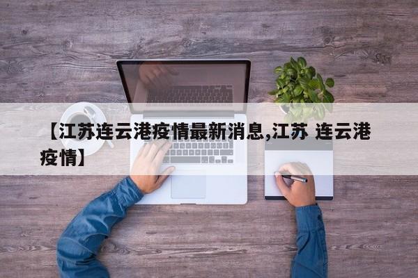 【江苏连云港疫情最新消息,江苏 连云港 疫情】