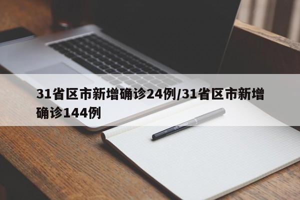 31省区市新增确诊24例/31省区市新增确诊144例