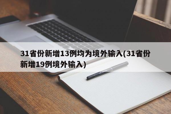 31省份新增13例均为境外输入(31省份新增19例境外输入)