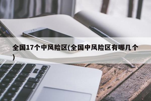 全国17个中风险区(全国中风险区有哪几个)