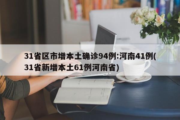 31省区市增本土确诊94例:河南41例(31省新增本土61例河南省)