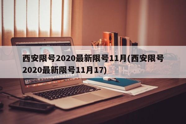 西安限号2020最新限号11月(西安限号2020最新限号11月17)