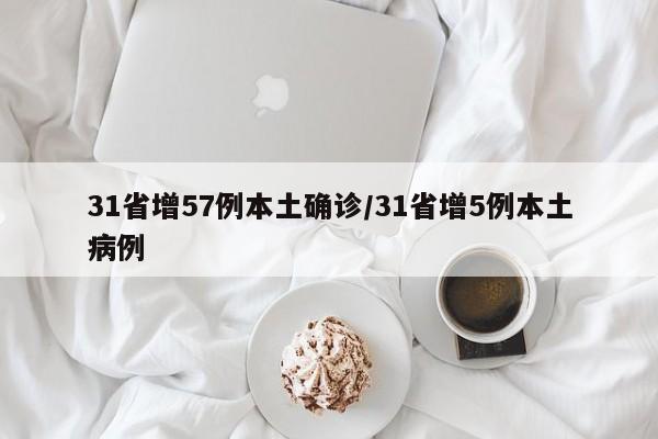 31省增57例本土确诊/31省增5例本土病例