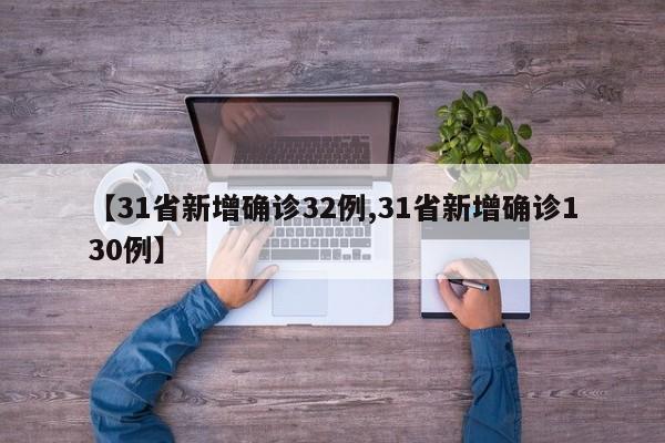 【31省新增确诊32例,31省新增确诊130例】