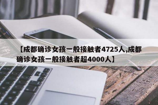 【成都确诊女孩一般接触者4725人,成都确诊女孩一般接触者超4000人】