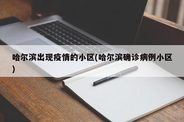 哈尔滨出现疫情的小区(哈尔滨确诊病例小区)