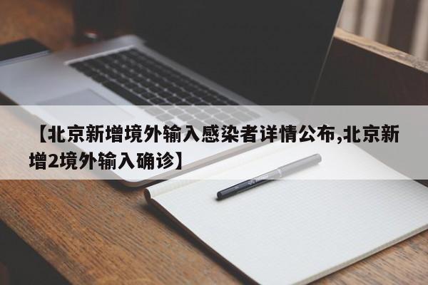 【北京新增境外输入感染者详情公布,北京新增2境外输入确诊】