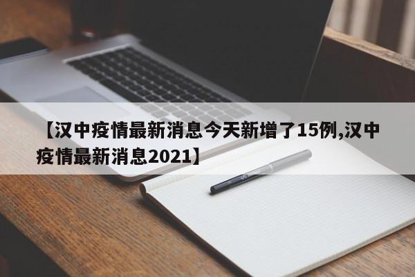 【汉中疫情最新消息今天新增了15例,汉中疫情最新消息2021】