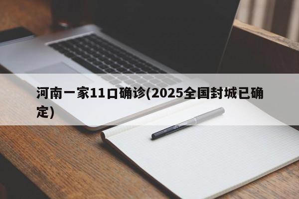 河南一家11口确诊(2025全国封城已确定)