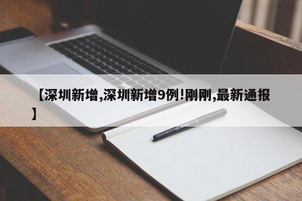 【深圳新增,深圳新增9例!刚刚,最新通报】